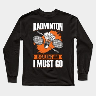 Badminton Is Calling And I Must Go Long Sleeve T-Shirt